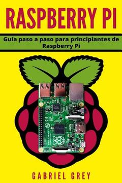 portada Raspberry pi: GuíA Paso a Paso Para Principiantes de Raspberry pi: GuíA Paso a Paso Para Principiantes de Raspberry pi: (in Spanish)