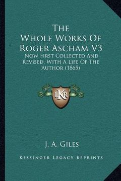 portada the whole works of roger ascham v3: now first collected and revised, with a life of the author (1865)