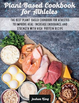 portada Plant-Based Cookbook for Athletes: The Best Plant-Based Cookbook For Athletes To Improve Heal, Increase Endurance and Strength With High-Protein Recip (in English)