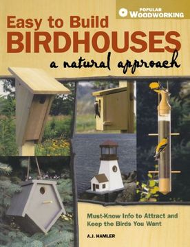 portada Easy to Build Birdhouses - a Natural Approach: Must Know Info to Attract and Keep the Birds you Want (Popular Woodworking) (en Inglés)