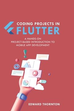portada Coding Projects in Flutter: A Hands-On, Project-Based Introduction to Mobile App Development