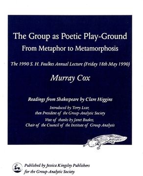 portada The Group as Poetic Play-Ground: From Metaphor to Metamorphosis: The 1990 s h Foulkes Annual Lecture (en Inglés)