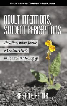 portada Adult Intentions, Student Perceptions: How Restorative Justice is Used in Schools to Control and to Engage (HC) (en Inglés)