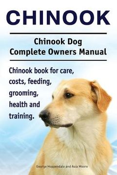 portada Chinook. Chinook Dog Complete Owners Manual. Chinook book for care, costs, feeding, grooming, health and training. 