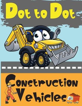 portada Dot to Dot Construction Vehicles: Connect the Dots and ColorGreat Activity Book for Kids (en Inglés)