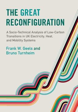 portada The Great Reconfiguration: A Socio-Technical Analysis of Low-Carbon Transitions in uk Electricity, Heat, and Mobility Systems (in English)