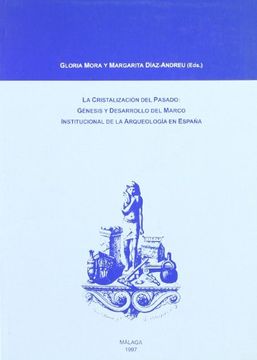 portada La cristalización del pasado: Génesis y desarrollo del marco institucional de la Arqueología en España (Coediciones)