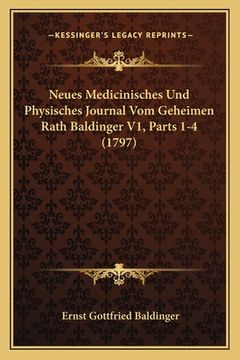 portada Neues Medicinisches Und Physisches Journal Vom Geheimen Rath Baldinger V1, Parts 1-4 (1797) (en Alemán)