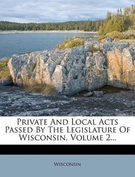 portada private and local acts passed by the legislature of wisconsin, volume 2... (en Inglés)