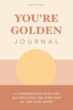 portada You're Golden Journal: A Comprehensive Guide for Self-Discovery and Direction so You Can Shine 