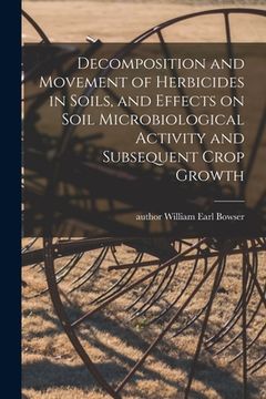 portada Decomposition and Movement of Herbicides in Soils, and Effects on Soil Microbiological Activity and Subsequent Crop Growth (en Inglés)