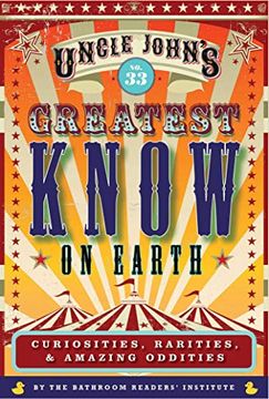 portada Uncle John'S Greatest Know on Earth Bathroom Reader: Curiosities, Rarities & Amazing Oddities: 33 (Uncle John'S Bathroom Reader Annual) (en Inglés)