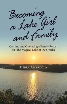 portada Becoming a Lake Girl and Family: Owning and Operating a Family Resort on the Magical Lake of the Ozarks (in English)