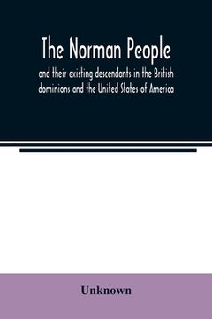 portada The Norman people and their existing descendants in the British dominions and the United States of America (en Inglés)