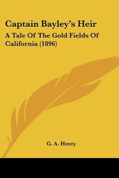 portada captain bayley's heir: a tale of the gold fields of california (1896) (en Inglés)