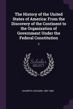 portada The History of the United States of America: From the Discovery of the Continent to the Organization of Government Under the Federal Constitution: 2 (en Inglés)