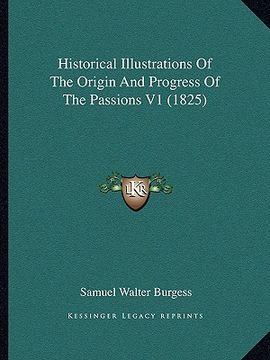 portada historical illustrations of the origin and progress of the passions v1 (1825) (en Inglés)