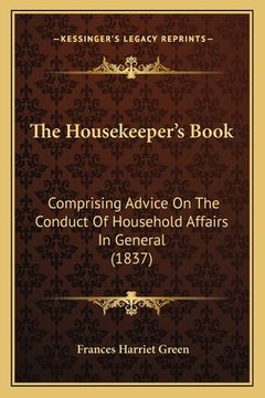 portada the housekeeper's book: comprising advice on the conduct of household affairs in general (1837)
