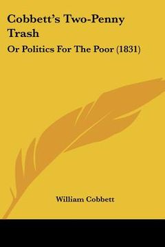 portada cobbett's two-penny trash: or politics for the poor (1831) (en Inglés)
