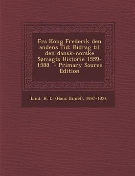 portada Fra Kong Frederik Den Andens Tid: Bidrag Til Den Dansk-Norske Somagts Historie 1559-1588 (en Danés)