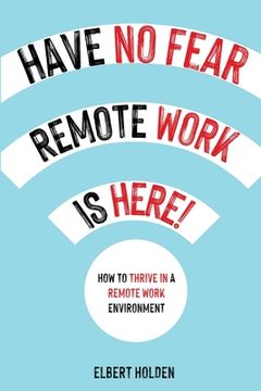 portada Have No Fear, Remote Work Is Here! How to Thrive in a Remote Work Environment (en Inglés)