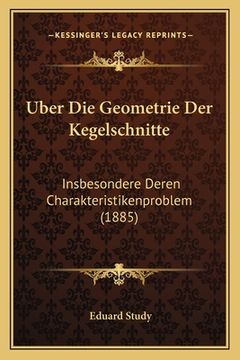 portada Uber Die Geometrie Der Kegelschnitte: Insbesondere Deren Charakteristikenproblem (1885) (en Alemán)