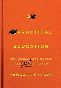 portada A Practical Education: Why Liberal Arts Majors Make Great Employees (en Inglés)