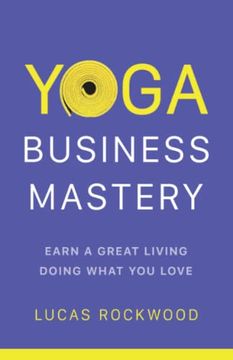 portada Yoga Business Mastery: Earn a Great Living Doing What you Love (en Inglés)