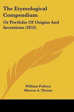 portada the etymological compendium: or portfolio of origins and inventions (1853) (en Inglés)