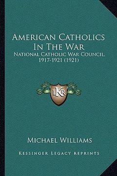 portada american catholics in the war: national catholic war council, 1917-1921 (1921) (in English)