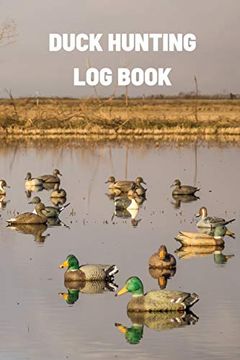 portada Duck Hunting log Book: Duck Hunter Field Notebook for Recording Weather Conditions, Hunting Gear and Ammo, Species, Harvest, Journal for Beginner and Seasoned Hunters (en Inglés)