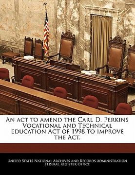 portada an act to amend the carl d. perkins vocational and technical education act of 1998 to improve the act.