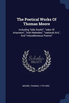 portada The Poetical Works Of Thomas Moore: Including "lalla Rookh", "odes Of Anacreon", "irish Melodies", "national Airs", And "miscellaneous Poems" (en Inglés)