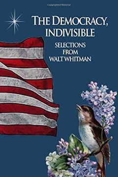 portada The Democracy, Indivisible: Selections From Walt Whitman (en Inglés)