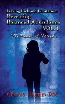 portada Leaving Lack and Limitation; Revealing Balanced Abundance Vol. 1: The Power of Words (en Inglés)