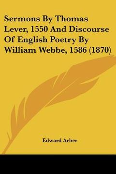 portada sermons by thomas lever, 1550 and discourse of english poetry by william webbe, 1586 (1870)