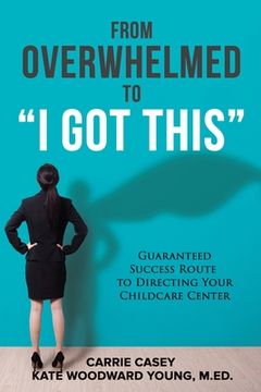 portada From Overwhelmed to I Got This: Guaranteed Success Route to Directing Your Childcare Center 