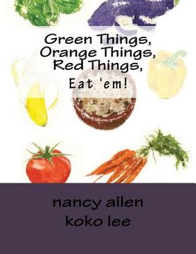 portada Green Things, Orange Things, Red Things, Eat 'em! (in English)