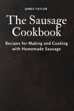 portada The Sausage Cookbook: Recipes for Making and Cooking with Homemade Sausage (en Inglés)