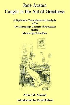 portada jane austen caught in the act of greatness: a diplomatic transcription and analysis of the two manuscript chapters of persuasion and the manuscript of (in English)