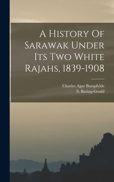 portada A History Of Sarawak Under Its Two White Rajahs, 1839-1908 (en Inglés)