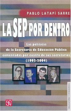 portada La sep por Dentro. Las Politicas de la Secretaria de Educacion Publica Comentadas por Cuatro de sus Secretarios (1992-2004) (Educacion y Pedagogia) (in Spanish)