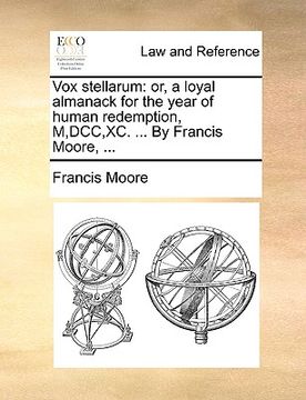 portada vox stellarum: or, a loyal almanack for the year of human redemption, m, dcc, xc. ... by francis moore, ... (in English)