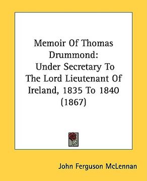 portada memoir of thomas drummond: under secretary to the lord lieutenant of ireland, 1835 to 1840 (1867) (en Inglés)
