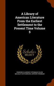 portada A Library of American Literature From the Earliest Settlement to the Present Time Volume 5 (en Inglés)