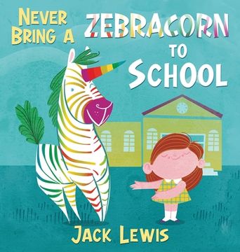 portada Never Bring a Zebracorn to School: A funny rhyming storybook for early readers (en Inglés)