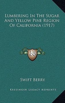 portada lumbering in the sugar and yellow pine region of california (1917) (in English)