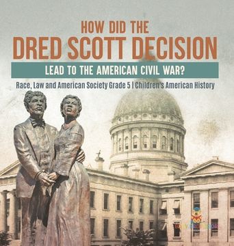 portada How Did the Dred Scott Decision Lead to the American Civil War? Race, Law and American Society Grade 5 Children's American History (en Inglés)