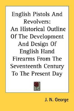 portada english pistols and revolvers: an historical outline of the development and design of english hand firearms from the seventeenth century to the prese (in English)