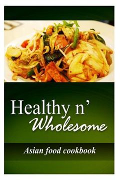 portada Healthy n' Wholesome - Asian Food Cookbook: Awesome healthy cookbook for beginners